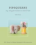 Pipsqueaksitsybitsy Felt Creations To Stitch Love 30 Easytomake Animals Accessories English Edition