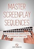 Master Screenplay Sequences The Ultimate Guide To Making Screenwriting Structure That Much Easier English Edition