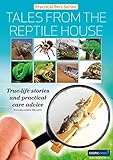 Tales From The Reptile House Truelife Stories And Practical Care Advice Practical Pets Series Book 8 English Edition