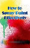 How To Spray Paint Learn How To Spray Paint Like A Pro English Edition