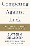 Competing Against Luck The Story Of Innovation And Customer Choice English Edition