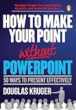How To Make Your Point Without Powerpoint 50 Ways To Present Effectively English Edition