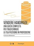 Vendere Handmade Una Guida Completa Per Trasformare La Tua Passione In Professione I Prof Italian Edition