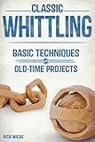 Classic Whittling Basic Techniques And Oldtime Projects English Edition