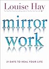 Mirror Work: 21 Days to Heal Your Life - Louise Hay