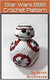 Star Wars Bb8 Crochet Pattern A Stitch By Stitch Guide With Pictures And Easy To Follow Instructions English Edition