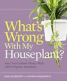 Whats Wrong With My Houseplant Save Your Indoor Plants With 100 Organic Solutions Whats Wrong Series English Edition