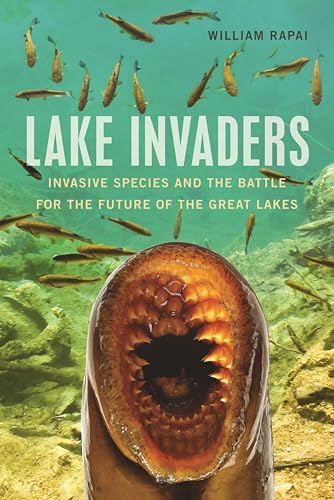 Lake Invaders: Invasive Species and the Battle for the Future of the Great Lakes (By: William Rapai) cover