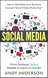 Social Media How To Skyrocket Your Business Through Social Media Marketing Master Facebook Twitter Youtube Instagram Linkedin English Edition