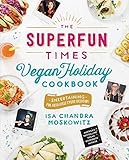 The Superfun Times Vegan Holiday Cookbook Entertaining For Absolutely Every Occasion
