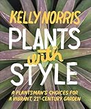 Plants With Style A Plantsmans Choices For A Vibrant 21stcentury Garden English Edition