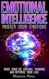 Emotional Intelligence Master Your Emotions Raise Your Eq Critical Thinking And Optimize Your Life Emotional Intelligence Critical Thinking Eq English Edition