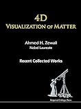 4d Visualization Of Matterrecent Collected Works Of Ahmed H Zewail Nobel Laureate English Edition