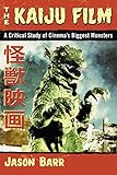 The Kaiju Film A Critical Study Of Cinemas Biggest Monsters English Edition