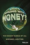 Whats Wrong With Money The Biggest Bubble Of All English Edition