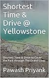 Shortest Time Drive Yellowstone Shortest Time Drive To Cover The Park Through The Grand Loop English Edition