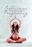 The Conscious Pregnancy A Spiritual And Practical Approach To Creating A Zen Baby
