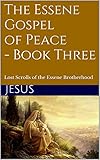 The Essene Gospel Of Peace Book Three Lost Scrolls Of The Essene Brotherhood English Edition