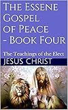 The Essene Gospel Of Peace Book Four The Teachings Of The Elect English Edition