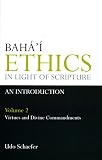 Bahai Ethics In Light Of Scripture Volume 2 Part 2 Virtues And Divine Commandments English Edition