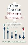 One Dollar Health Insurance How To Engage Health Insurances To Provide A Protective Product And Get Profits Quality Equity Health Care Book 1 English Edition