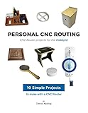 Cnc Router Projects For The Hobbyist A Stepbystep Guide To Making Useful Items On Your Cnc Router Personal Cnc Routing Book 3 English Edition
