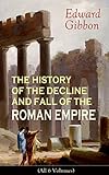 The History Of The Decline And Fall Of The Roman Empire All 6 Volumes From The Height Of The Roman Empire The Age Of Trajan And The Antonines To During The Middle Ages English Edition