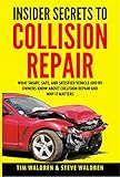 Insider Secrets To Collision Repair What Smart Safe And Satisfied Vehicle And Rv Owners Know About Collision Repair And Why It Matters