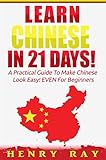 Chinese Learn Chinese In 21 Days A Practical Guide To Make Chinese Look Easy Even For Beginners Spanish French German Italian English Edition