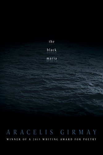 The Black Maria (By: Aracelis Girmay) cover