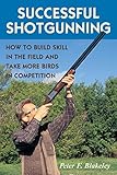 Successful Shotgunning How To Build Skill In The Field And Take More Birds In Competition English Edition
