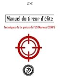 Manuel Du Tireur D'%C3%A9lite: Techniques De Tir Pr%C3%A9cis De L'us Marines Corps