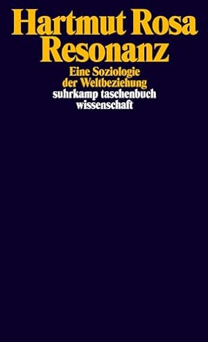 Resonanz. Eine Soziologie der Weltbeziehungen Hartmut Rosa