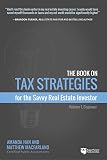 The Book On Tax Strategies For The Savvy Real Estate Investor Powerful Techniques Anyone Can Use To Deduct More Invest Smarter And Pay Far Less To The Irs