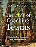 The Art Of Coaching Teams Building Resilient Communities That Transform Schools English Edition