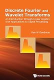 Discrete Fourier And Wavelet Transformsan Introduction Through Linear Algebra With Applications To Signal Processing English Edition