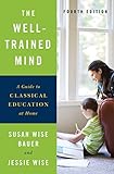 The Welltrained Mind A Guide To Classical Education At Home Fourth Edition English Edition