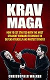 Krav Maga How To Get Started With The Most Straightforward Technique To Defend Yourself And Protect Others Self Defense Martial Arts Mma Violence Strength Training English Edition