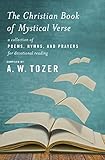 The Christian Book Of Mystical Verse A Collection Of Poems Hymns And Prayers For Devotional Reading English Edition