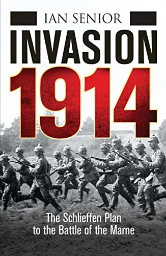 Invasion 1914: The Schlieffen Plan to the Battle of the Marne (By: Ian Senior) cover