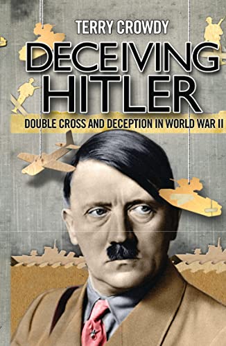 Deceiving Hitler: Double-Cross and Deception in World War II (By: Terry Crowdy) cover