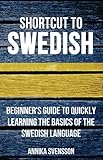 Shortcut To Swedish Beginners Guide To Quickly Learning The Basics Of The Swedish Language English Edition