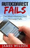 Autocorrect Fails The Most Hilarious Text Message Fails Text Fails Book 1 English Edition
