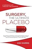 Surgery The Ultimate Placebo A Surgeon Cuts Through The Evidence English Edition