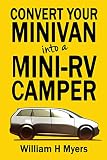 Convert Your Minivan Into A Mini Rv Camper How To Convert A Minivan Into A Comfortable Minivan Camper Motorhome For Under 200 English Edition