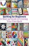 Quilting For Beginners A Startup Guide To Creating Your First Quilt English Edition