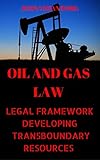 Oil And Gas Law Legal Framework Developing Of Transboundary Resources Oil And Gas For Beginners Energy Market Petroleum Offshore Platform Oil And Production Book 3 English Edition