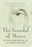 The Scandal Of Money Why Wall Street Recovers But The Economy Never Does