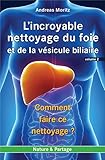 Incroyable Nettoyage Du Foie Et De La V%C3%A9sicule Biliaire (l')   Volume 2 : Comment Faire Ce Nettoyage 