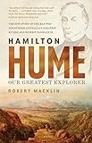Hamilton Hume Our Greatest Explorer The Critically Acclaimed Bestselling Biography English Edition